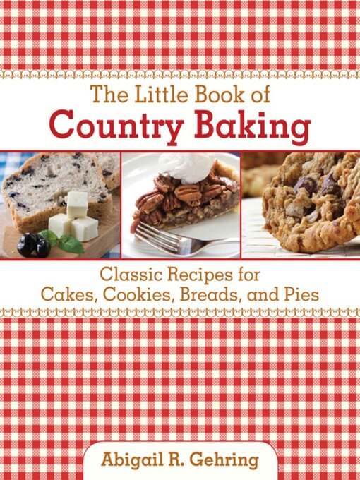 Title details for The Little Book of Country Baking: Classic Recipes for Cakes, Cookies, Breads, and Pies by Abigail Gehring - Available